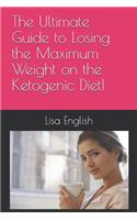 The Ultimate Guide to Losing the Maximum Weight on the Ketogenic Diet!