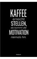 Kaffee erreicht Stellen, da kommt die Motivation niemals hin Notizbuch