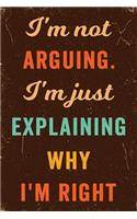 I'm Not Arguing. I'm Just Explaining Why I'm Right Notebook Vintage