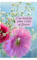 I see miracles when I look at flowers