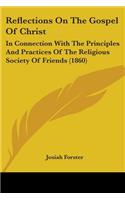 Reflections On The Gospel Of Christ: In Connection With The Principles And Practices Of The Religious Society Of Friends (1860)
