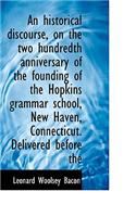 An Historical Discourse, on the Two Hundredth Anniversary of the Founding of the Hopkins Grammar Sch