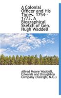 A Colonial Officer and His Times. 1754--1773. a Biographical Sketch of Gen. Hugh Waddell