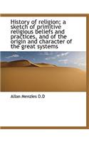 History of Religion; A Sketch of Primitive Religious Beliefs and Practices, and of the Origin and Ch