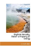 Rhythmic Heredity; Matter a Property of Energy