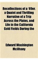 Recollections of a '49er. a Quaint and Thrilling Narrative of a Trip Across the Plains, and Life in the California Gold Fields During the