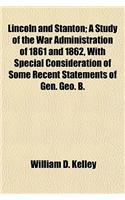Lincoln and Stanton; A Study of the War Administration of 1861 and 1862, with Special Consideration of Some Recent Statements of Gen. Geo. B.