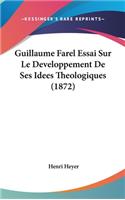 Guillaume Farel Essai Sur Le Developpement de Ses Idees Theologiques (1872)