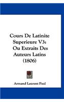 Cours de Latinite Superieure V3: Ou Extraits Des Auteurs Latins (1806)