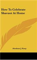 How To Celebrate Shavuot At Home