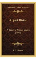 Spark Divine a Spark Divine: A Book for Animal-Lovers (1913) a Book for Animal-Lovers (1913)
