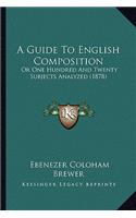 Guide to English Composition: Or One Hundred and Twenty Subjects Analyzed (1878)
