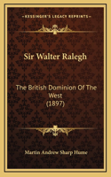 Sir Walter Ralegh: The British Dominion of the West (1897)