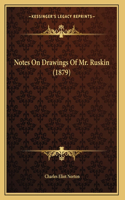 Notes On Drawings Of Mr. Ruskin (1879)