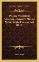 Delenda Austria! Die Auflosung Osterreichs Als Eine Nothwendigkeit Unserer Zeit (1849)