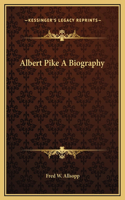Albert Pike A Biography