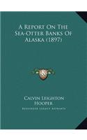 A Report On The Sea-Otter Banks Of Alaska (1897)
