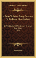A Letter To Arthur Young, Secretary To The Board Of Agriculture