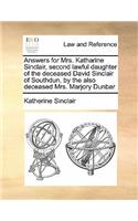 Answers for Mrs. Katharine Sinclair, second lawful daughter of the deceased David Sinclair of Southdun, by the also deceased Mrs. Marjory Dunbar