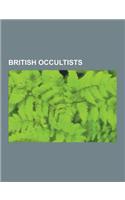 British Occultists: British Occult Writers, English Occultists, Welsh Occultists, Arthur Machen, William Lilly, Alan Moore, Benjamin Walke(English)