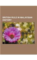 British Rule in Malaysian History: British Malaya, British North Borneo, Kingdom of Sarawak, East India Company, Straits Settlements, Resident, Chung(English)