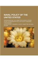 Naval Policy of the United States; Hearings Before the Committee on Naval Affairs, House of Representatives, Sixty-Sixth Congress, Third Session