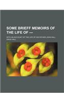 Some Brieff Memoirs of the Life of ---; With an Account of the Life of His Father John Hall: (English)