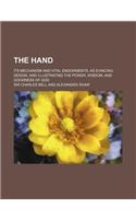 The Hand; Its Mechanism and Vital Endowments, as Evincing Design, and Illustrating the Power, Wisdom, and Goodness of God