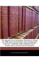 To Amend the Internal Revenue Code of 1986 and to Extend the Financing for the Airport and Airway Trust Fund, and for Other Purposes.
