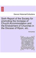 Sixth Report of the Society for Promoting the Increase of Church Accommodation and the Endowment of Churches in the Diocese of Ripon, Etc.