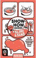 Show-How Guides: Slime & Sand