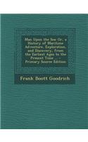 Man Upon the Sea: Or, a History of Maritime Adventure, Exploration, and Discovery, from the Earliest Ages to the Present Time ...