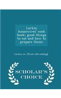Larkin Housewives' Cook Book; Good Things to Eat and How to Prepare Them; - Scholar's Choice Edition