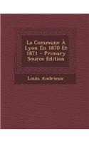 La Commune a Lyon En 1870 Et 1871 - Primary Source Edition