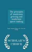 Principles of Mushroom Growing and Mushroom Spawn Making - Scholar's Choice Edition