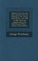 Pedigrees from the Plea Rolls: Collected from the Pleadings in the Various Courts of Law, A.D. 1200 to 1500, from the Original Rolls in the Public Re