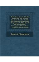 Naturliche Geschichte Der Schopfung Des Weltalls, Der Erde Und Der Auf Ihr Befindlichen Organismen: Begrundet Auf Die Durch Die Wissenschaft Errungene: Begrundet Auf Die Durch Die Wissenschaft Errungene