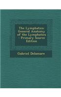 The Lymphatics: General Anatomy of the Lymphatics - Primary Source Edition