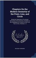 Chapters On the Modern Geometry of the Point, Line, and Circle: Being the Substance of Lectures Delivered in the University of Dublin to the Candidates for Honors of the First Year in Arts, Volumes 1-2