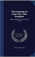 The Campaign of Lieut. Gen. John Burgoyne: And the Expedition of Lieut. Col. Barry St. Leger