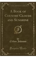 A Book of Country Clouds and Sunshine (Classic Reprint): (English)