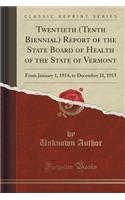 Twentieth (Tenth Biennial) Report of the State Board of Health of the State of Vermont: From January 1, 1914, to December 31, 1915 (Classic Reprint)