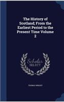 The History of Scotland; From the Earliest Period to the Present Time Volume 2