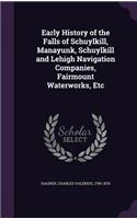 Early History of the Falls of Schuylkill, Manayunk, Schuylkill and Lehigh Navigation Companies, Fairmount Waterworks, Etc