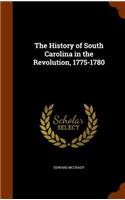 The History of South Carolina in the Revolution, 1775-1780