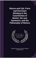 Nature and Life, Facts and Doctrines Relating to the Constitution of Matter, the New Dynamics, and the Philosophy of Nature;