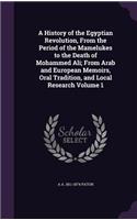 A History of the Egyptian Revolution, From the Period of the Mamelukes to the Death of Mohammed Ali; From Arab and European Memoirs, Oral Tradition, and Local Research Volume 1