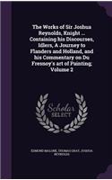 The Works of Sir Joshua Reynolds, Knight ... Containing His Discourses, Idlers, a Journey to Flanders and Holland, and His Commentary on Du Fresnoy's Art of Painting; Volume 2