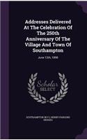 Addresses Delivered At The Celebration Of The 250th Anniversary Of The Village And Town Of Southampton