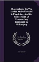 Observations On The Duties And Offices Of A Physician, And On The Method Of Prosecuting Enquiries In Philosophy